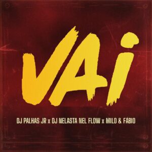 Dj Palhas Jr, Dj Nelasta Nel Flow, Milo & Fábio – Vai
