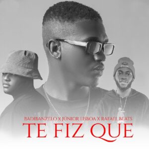 BADIBANZELO, Júnior Lisboa, Rafael Beats - Te Fiz Quê