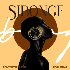 Drumetic Boyz & Sazi Cele – Sibonge