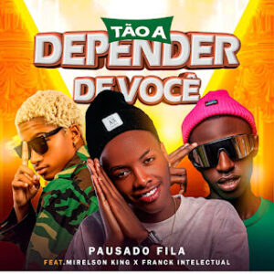 Pausado Fila feat. Mirelson King & Franck Intelectual - Tão A Depender De Você
