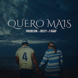 Phedilson - Quero Mais (Deezy & T-Djay)