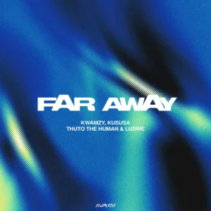 Kwamzy – Far Away (Kususa & Thuto The Human, LUDWE)