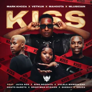 Mark Khoza – Kiss [Dance] (Vetkuk, Mahoota & Mluusician, sino ndofaya, Sheshy, Jaiva Sox & Vulela Maweekend)